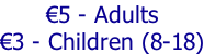 €5 - Adults €3 - Children (8-18)